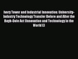 Read Book Ivory Tower and Industrial Innovation: University-Industry Technology Transfer Before