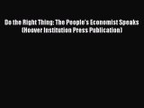 Read Book Do the Right Thing: The People's Economist Speaks (Hoover Institution Press Publication)