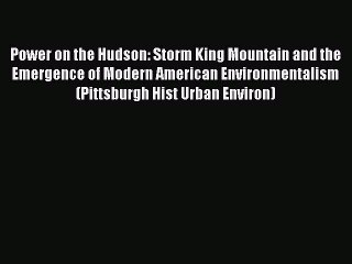 Read Book Power on the Hudson: Storm King Mountain and the Emergence of Modern American Environmentalism