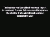 Read Book The International Law of Environmental Impact Assessment: Process Substance and Integration