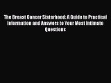 Read The Breast Cancer Sisterhood: A Guide to Practical Information and Answers to Your Most