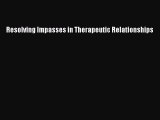 Read Resolving Impasses in Therapeutic Relationships Ebook Free