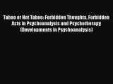 Read Taboo or Not Taboo: Forbidden Thoughts Forbidden Acts in Psychoanalysis and Psychotherapy