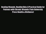 READ book Healing Wounds Healthy Skin: A Practical Guide for Patients with Chronic Wounds