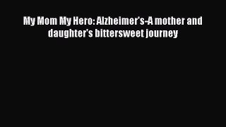 READ book My Mom My Hero: Alzheimer's-A mother and daughter's bittersweet journey# Full Ebook