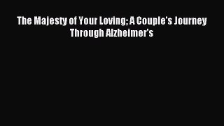 READ book The Majesty of Your Loving A Couple's Journey Through Alzheimer's# Full E-Book