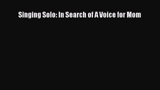 READ book Singing Solo: In Search of A Voice for Mom# Full Free