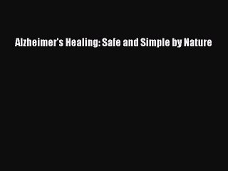 READ book Alzheimer's Healing: Safe and Simple by Nature# Full E-Book