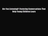 Read Book Are You Listening?: Fostering Conversations That Help Young Children Learn Ebook