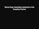 Read Wheat Kings: Vanishing Landmarks of the Canadian Prairies PDF Online