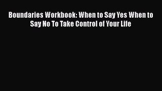 Read Books Boundaries Workbook: When to Say Yes When to Say No To Take Control of Your Life