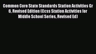 Read Book Common Core State Standards Station Activities Gr 6 Revised Edition (Ccss Station