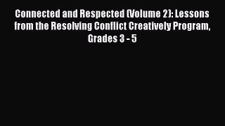 Read Book Connected and Respected (Volume 2): Lessons from the Resolving Conflict Creatively
