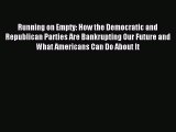 Read Book Running on Empty: How the Democratic and Republican Parties Are Bankrupting Our Future