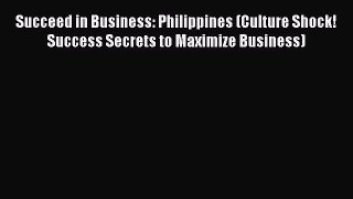 Read hereSucceed in Business: Philippines (Culture Shock! Success Secrets to Maximize Business)