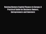 For you Raising Venture Capital Finance in Europe: A Practical Guide for Business Owners Entrepreneurs