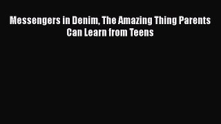 Download Messengers in Denim The Amazing Thing Parents Can Learn from Teens Free Books
