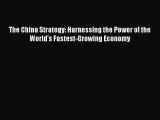 Read Book The China Strategy: Harnessing the Power of the World's Fastest-Growing Economy E-Book