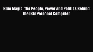 FREEPDFBlue Magic: The People Power and Politics Behind the IBM Personal ComputerREADONLINE