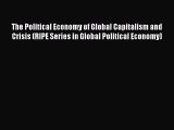 Read Book The Political Economy of Global Capitalism and Crisis (RIPE Series in Global Political
