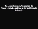 Read The London Cookbook: Recipes from the Restaurants Cafes and Hole-in-the-Wall Gems of a