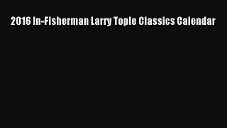 Read Books 2016 In-Fisherman Larry Tople Classics Calendar PDF Online