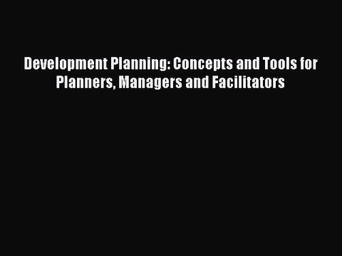 Read Development Planning: Concepts and Tools for Planners Managers and Facilitators E-Book