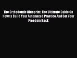 Free[PDF]DownlaodThe Orthodontic Blueprint: The Ultimate Guide On How to Build Your Automated