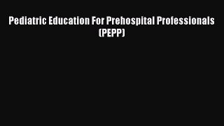 Read Pediatric Education For Prehospital Professionals (PEPP) Ebook Free