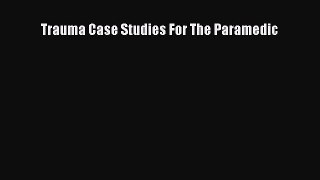 Download Trauma Case Studies For The Paramedic Ebook Online