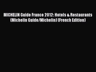 Read MICHELIN Guide France 2012: Hotels & Restaurants (Michelin Guide/Michelin) (French Edition)