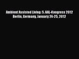 Read Ambient Assisted Living: 5. AAL-Kongress 2012 Berlin Germany January 24-25 2012 PDF Free