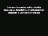 Read Ecological Economics and Sustainable Development Selected Essays of Herman Daly (Advances