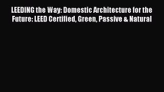Read LEEDING the Way: Domestic Architecture for the Future: LEED Certified Green Passive &