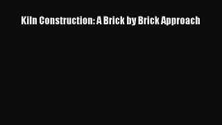 Read Kiln Construction: A Brick by Brick Approach Ebook Free