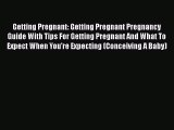 PDF Getting Pregnant: Getting Pregnant Pregnancy Guide With Tips For Getting Pregnant And What