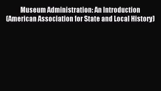 Read Museum Administration: An Introduction (American Association for State and Local History)