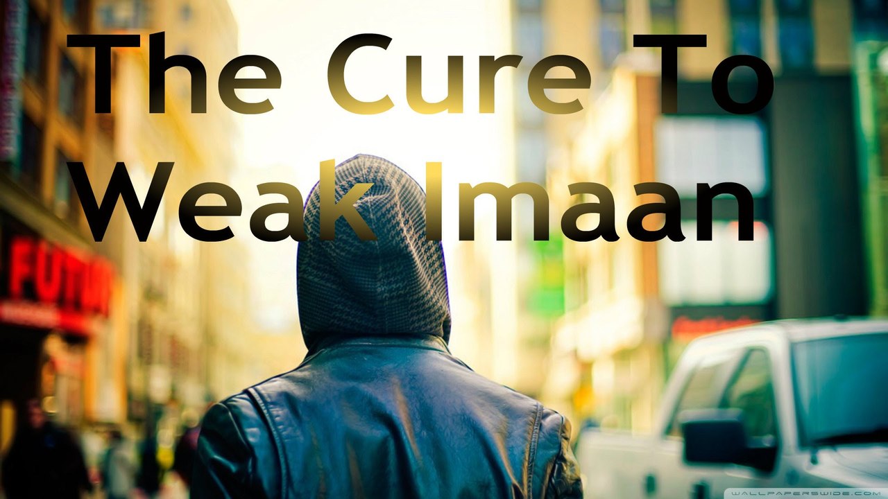 The Cure To Weak Imaan - Powerful Reminder