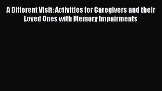READ book A Different Visit: Activities for Caregivers and their Loved Ones with Memory Impairments#