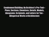 Read Condemned Building: An Architect's Pre-Text--Plans Sections Elevations Details Models