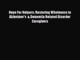 READ book Hope For Helpers: Restoring Wholeness to Alzheimer's  & Dementia Related Disorder