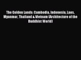 Download The Golden Lands: Cambodia Indonesia Laos Myanmar Thailand & Vietnam (Architecture