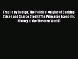 Read Fragile by Design: The Political Origins of Banking Crises and Scarce Credit (The Princeton