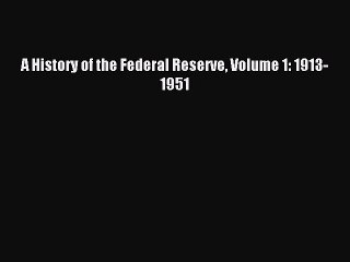 Read A History of the Federal Reserve Volume 1: 1913-1951 E-Book Free