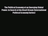 Read The Political Economy of an Emerging Global Power: In Search of the Brazil Dream (International