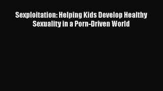 Read Sexploitation: Helping Kids Develop Healthy Sexuality in a Porn-Driven World Ebook Online