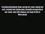 Read Book Creating Dairyland: How caring for cows saved our soil created our landscape brought