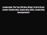 Free[PDF]DownlaodLeadership: The Top 100 Best Ways To Be A Great Leader (leadership leadership