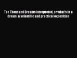READ book Ten Thousand Dreams Interpreted or what's in a dream: a scientific and practical