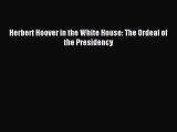Read Herbert Hoover in the White House: The Ordeal of the Presidency ebook textbooks